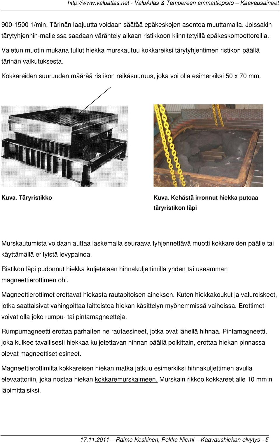 Kokkareiden suuruuden määrää ristikon reikäsuuruus, joka voi olla esimerkiksi 50 x 70 mm. Kuva. Täryristikko Kuva.