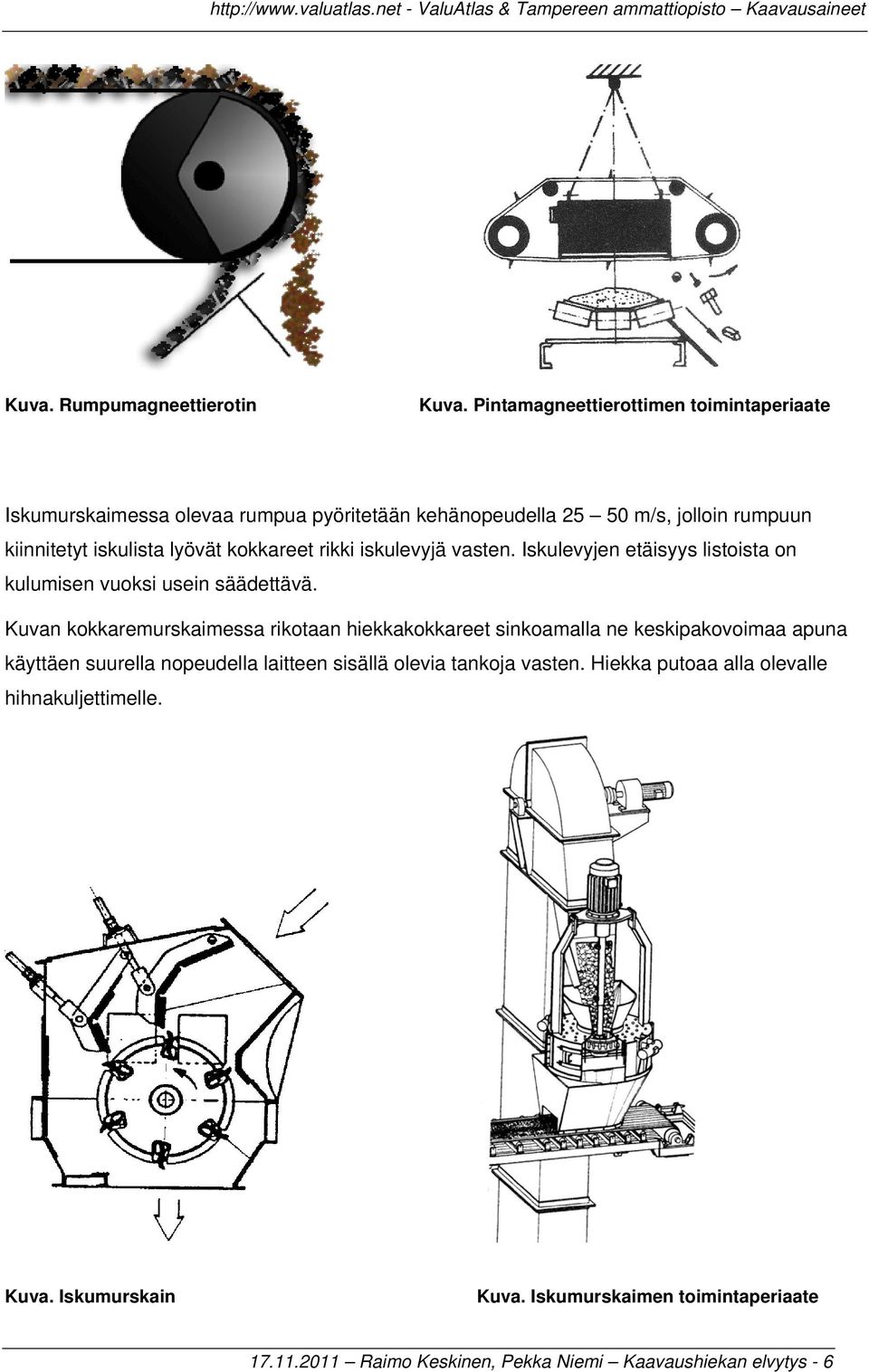 kokkareet rikki iskulevyjä vasten. Iskulevyjen etäisyys listoista on kulumisen vuoksi usein säädettävä.