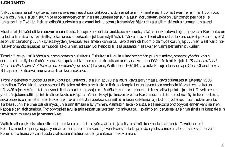 Työlläni haluan edistää uudenlaista ja ennakkoluulotonta korunkäyttöä ja rohkaista ihmisiä pukeutumaan juhlavasti. Muotoilutehtäväni oli korupuvun suunnittelu.