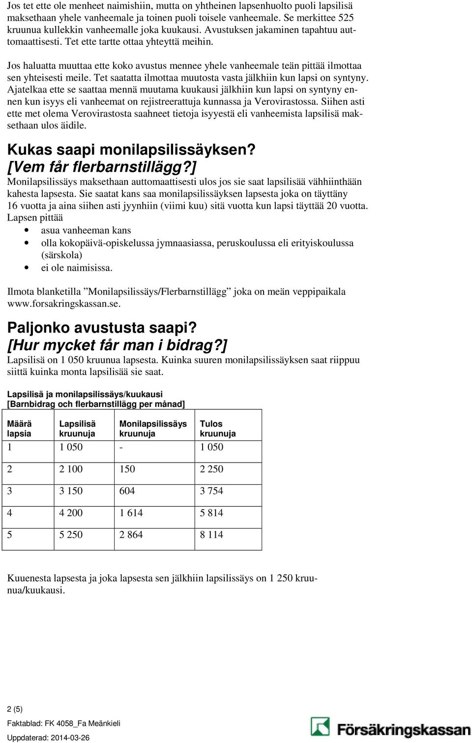 Jos haluatta muuttaa ette koko avustus mennee yhele vanheemale teän pittää ilmottaa sen yhteisesti meile. Tet saatatta ilmottaa muutosta vasta jälkhiin kun lapsi on syntyny.