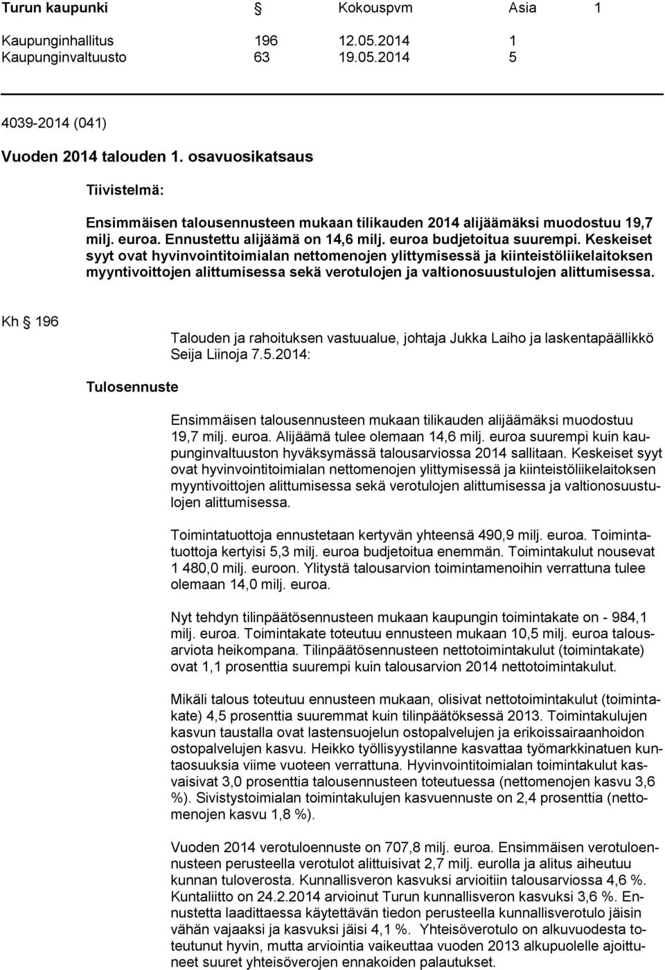 Keskeiset syyt ovat hyvinvointitoimialan nettomenojen ylittymisessä ja kiinteistöliikelaitoksen myyntivoittojen alittumisessa sekä verotulojen ja valtionosuustulojen alittumisessa.