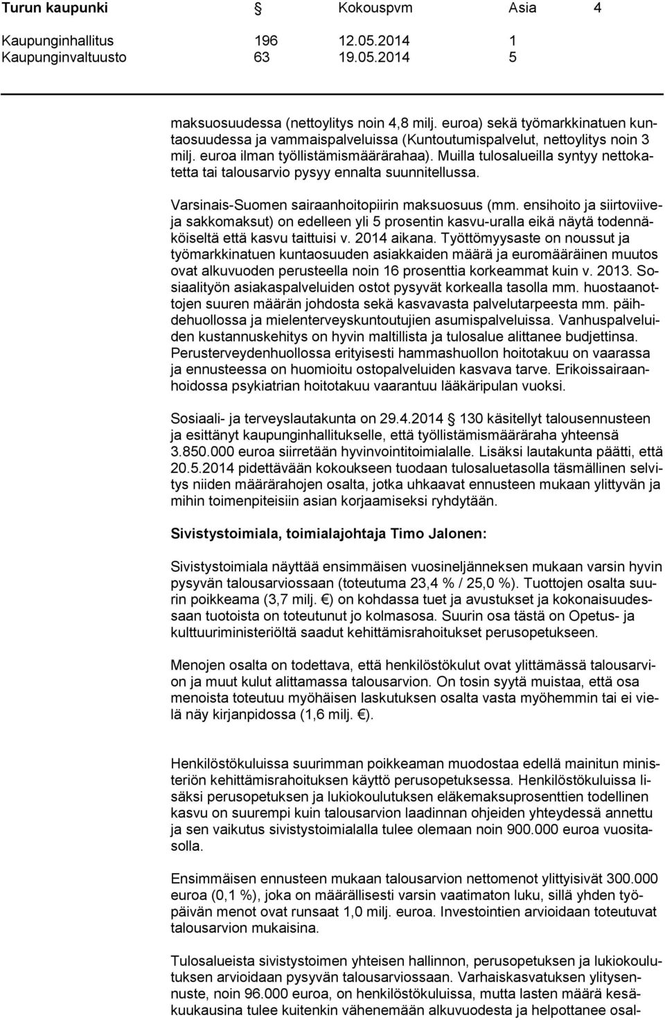 ensihoito ja siirtoviiveja sakkomaksut) on edelleen yli 5 prosentin kasvu-uralla eikä näytä todennäköiseltä että kasvu taittuisi v. 2014 aikana.