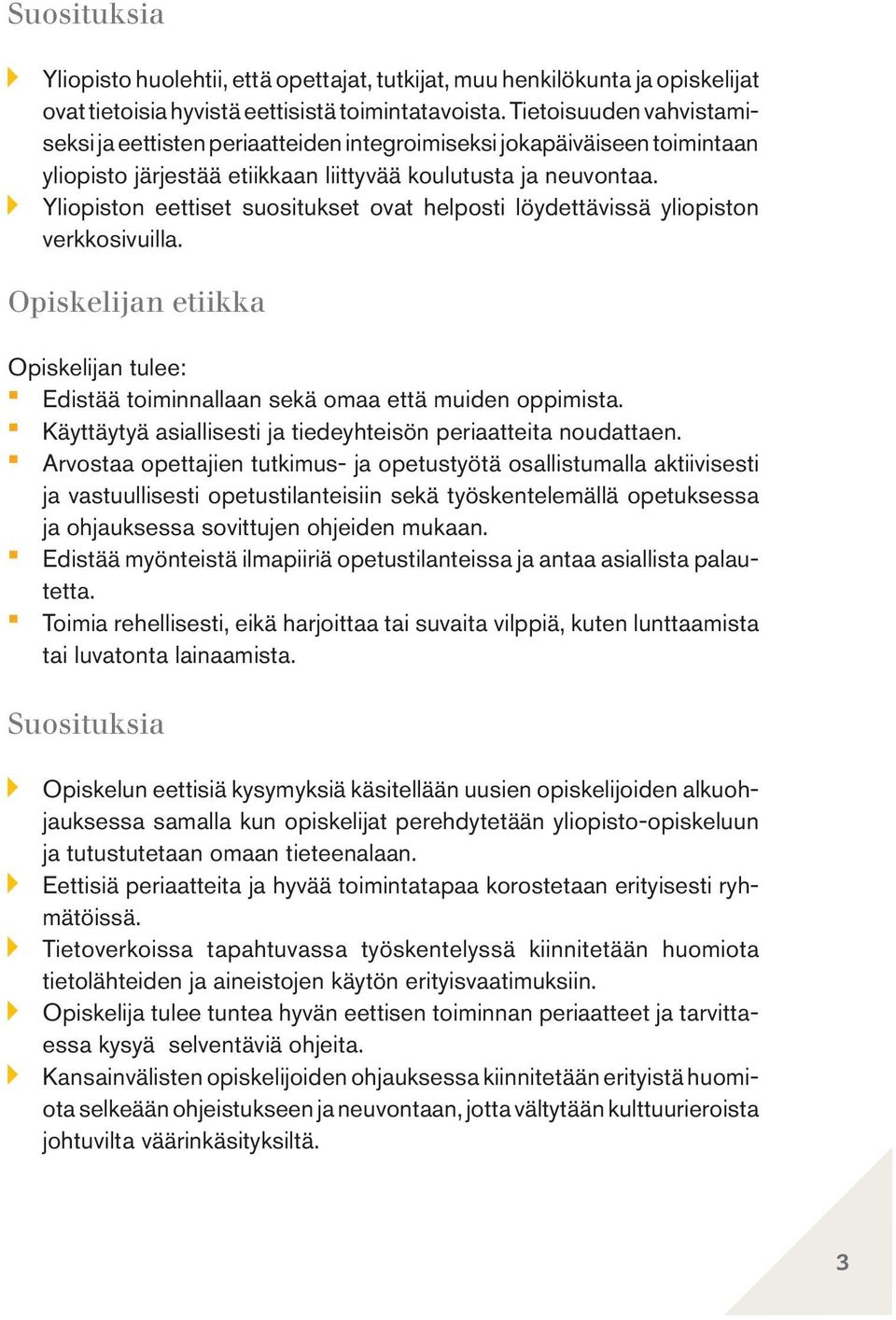 Yliopiston eettiset suositukset ovat helposti löydettävissä yliopiston verkkosivuilla. Opiskelijan etiikka Opiskelijan tulee: Edistää toiminnallaan sekä omaa että muiden oppimista.