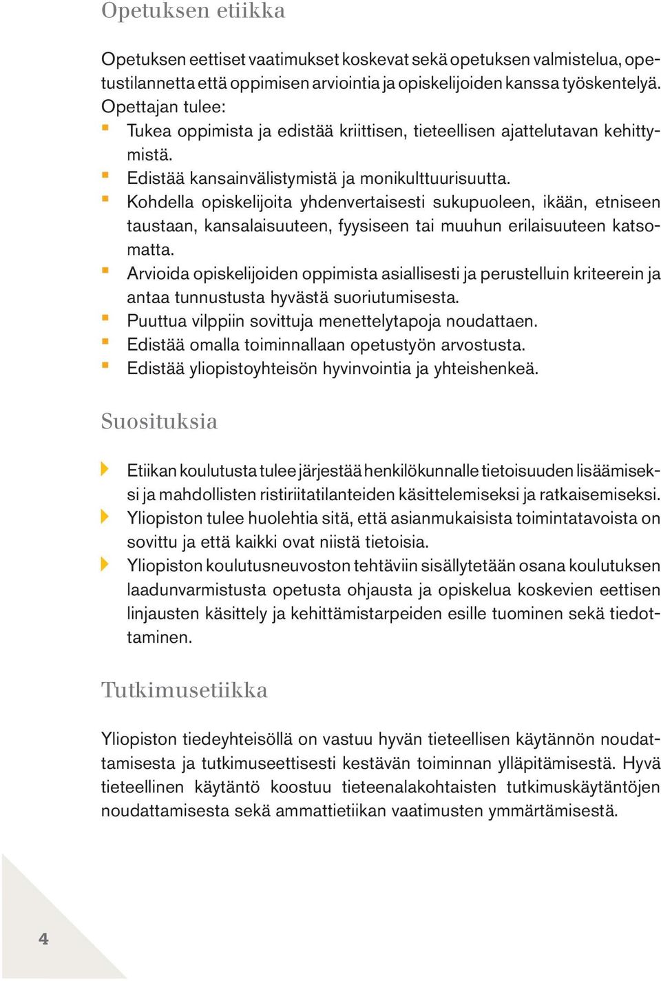 Kohdella opiskelijoita yhdenvertaisesti sukupuoleen, ikään, etniseen taustaan, kansalaisuuteen, fyysiseen tai muuhun erilaisuuteen katsomatta.