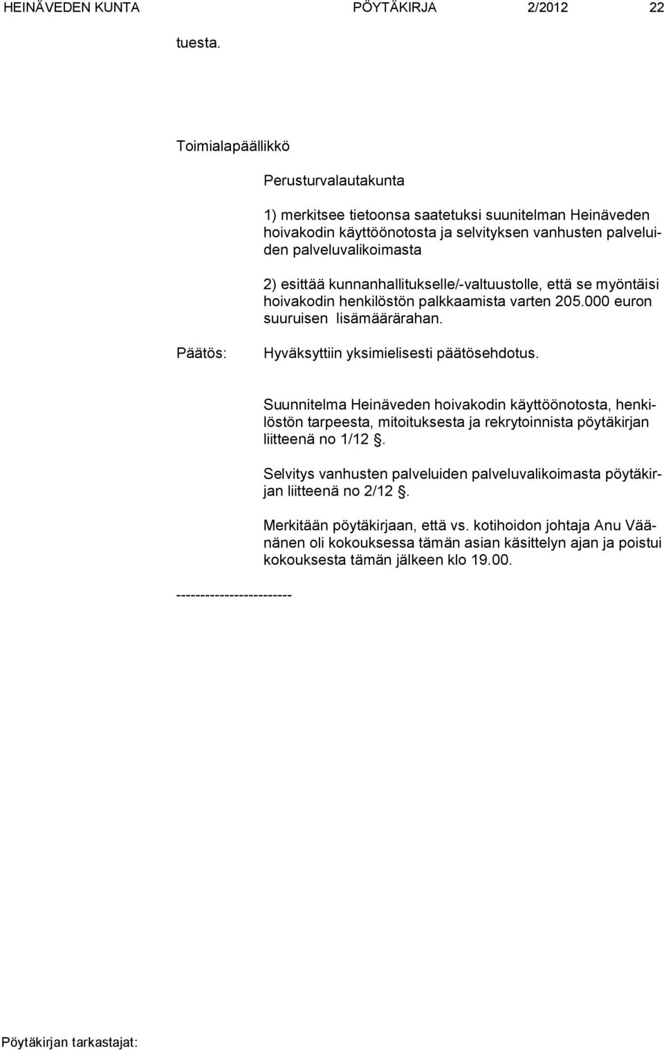 kunnanhallitukselle/-valtuustolle, että se myöntäisi hoivakodin henkilöstön palkkaamista varten 205.000 euron suuruisen lisämäärärahan. Päätös: Hyväksyttiin yksimielisesti päätösehdotus.