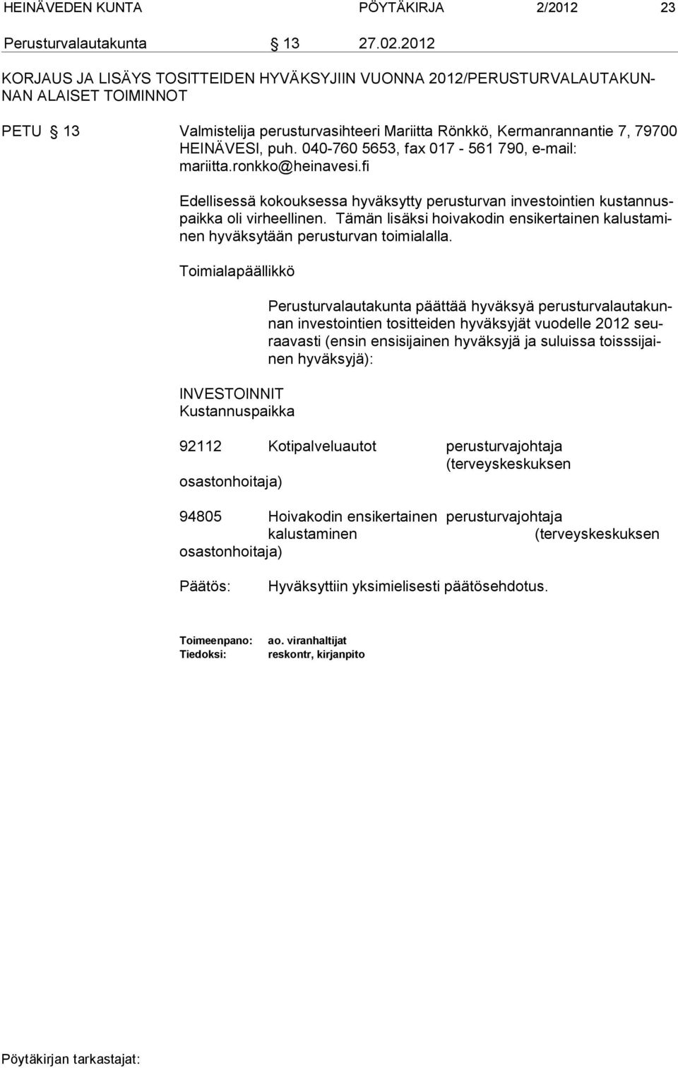 040-760 5653, fax 017-561 790, e-mail: mariitta.ronkko@heinavesi.fi Edellisessä kokouksessa hyväksytty perusturvan investointien kustannuspaikka oli virheellinen.