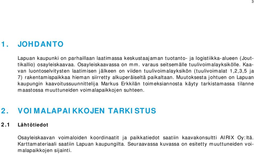 Kaavan luontoselvitysten laatimisen jälkeen on viiden tuulivoimalayksikön (tuulivoimalat 1,2,3,5 ja 7) rakentamispaikkaa hieman siirretty alkuperäiseltä paikaltaan.