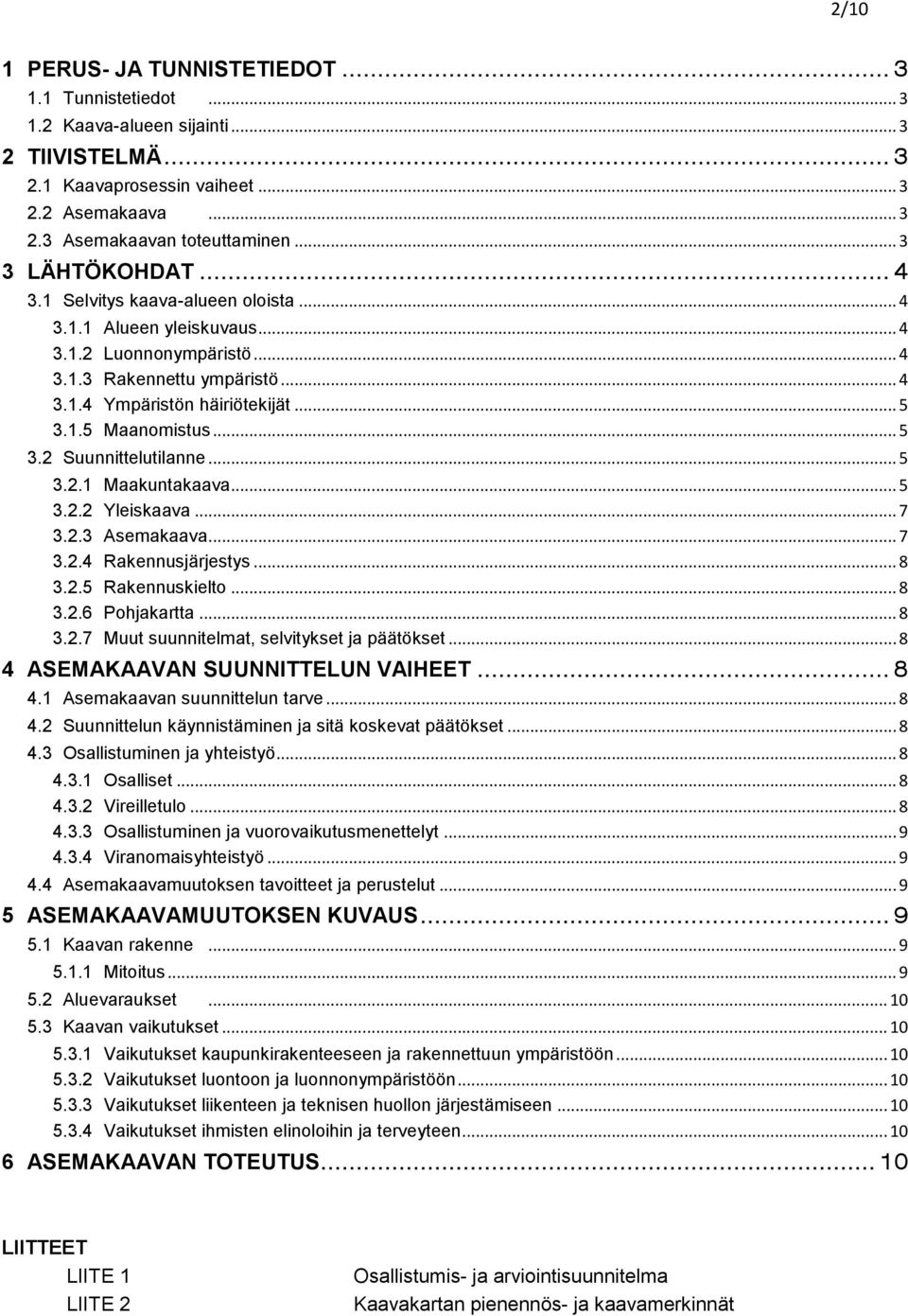 .. 5 3.2 Suunnittelutilanne... 5 3.2.1 Maakuntakaava... 5 3.2.2 Yleiskaava... 7 3.2.3 Asemakaava... 7 3.2.4 Rakennusjärjestys... 8 3.2.5 Rakennuskielto... 8 3.2.6 Pohjakartta... 8 3.2.7 Muut suunnitelmat, selvitykset ja päätökset.