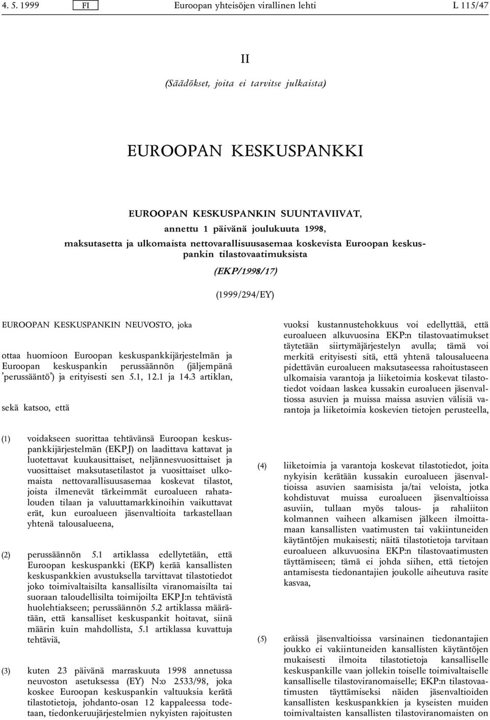 keskuspankkijärjestelmän ja Euroopan keskuspankin perussäännön (jäljempänä perussääntö ) ja erityisesti sen 5.1, 12.1 ja 14.