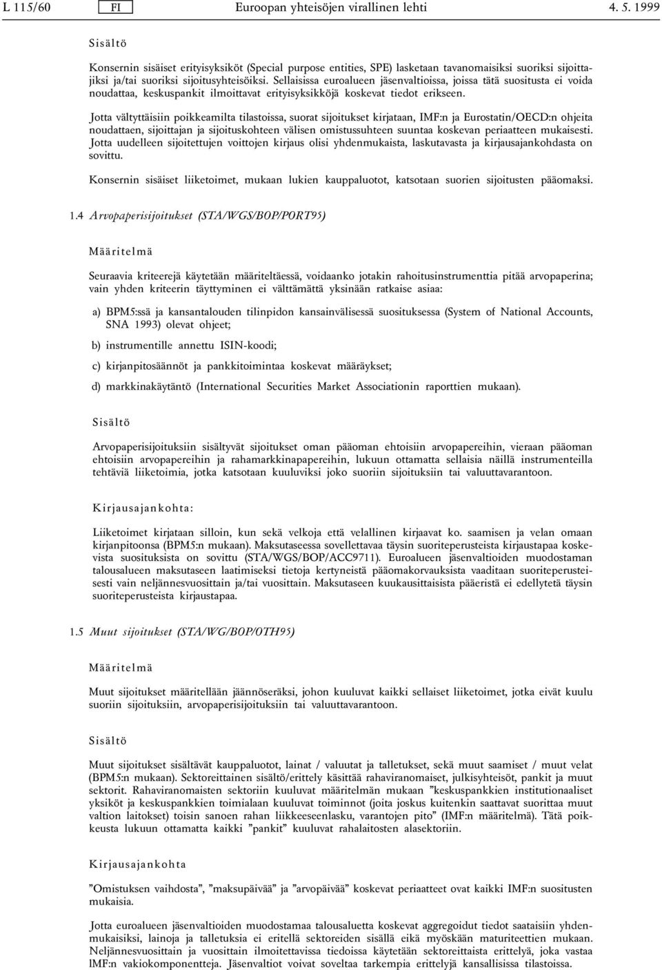 Sellaisissa euroalueen jäsenvaltioissa, joissa tätä suositusta ei voida noudattaa, keskuspankit ilmoittavat erityisyksikköjä koskevat tiedot erikseen.