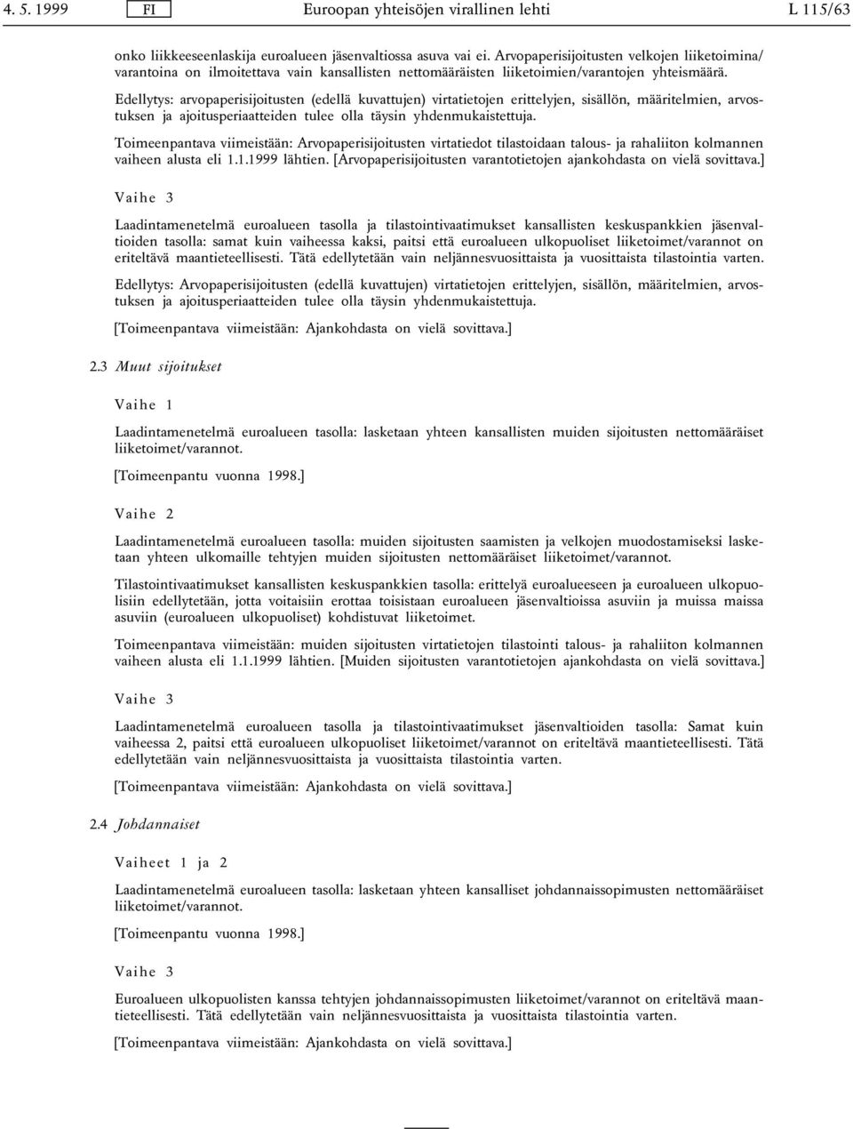 Edellytys: arvopaperisijoitusten (edellä kuvattujen) virtatietojen erittelyjen, sisällön, määritelmien, arvostuksen ja ajoitusperiaatteiden tulee olla täysin yhdenmukaistettuja.