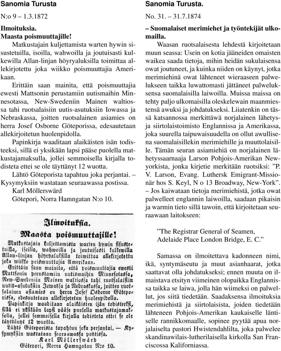 Erittäin saan mainita, että poismuuttajia ewesti Mattsonin perustamiin uutismaihin Minnesotassa, New-Swedeniin Mainen waltiossa tahi ruotsalaisiin uutis-asutuksiin Iowassa ja Nebraskassa, joitten