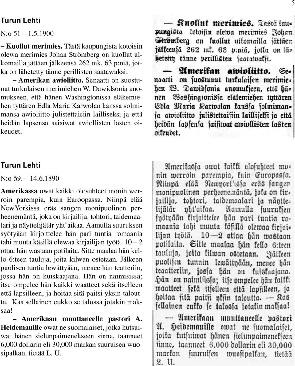 Dawidsonia anomukseen, että hänen Washingtonissa eläkemiehen tyttären Edla Maria Karwolan kanssa solmimansa awioliitto julistettaisiin lailliseksi ja että heidän lapsensa saisiwat awiollisten lasten