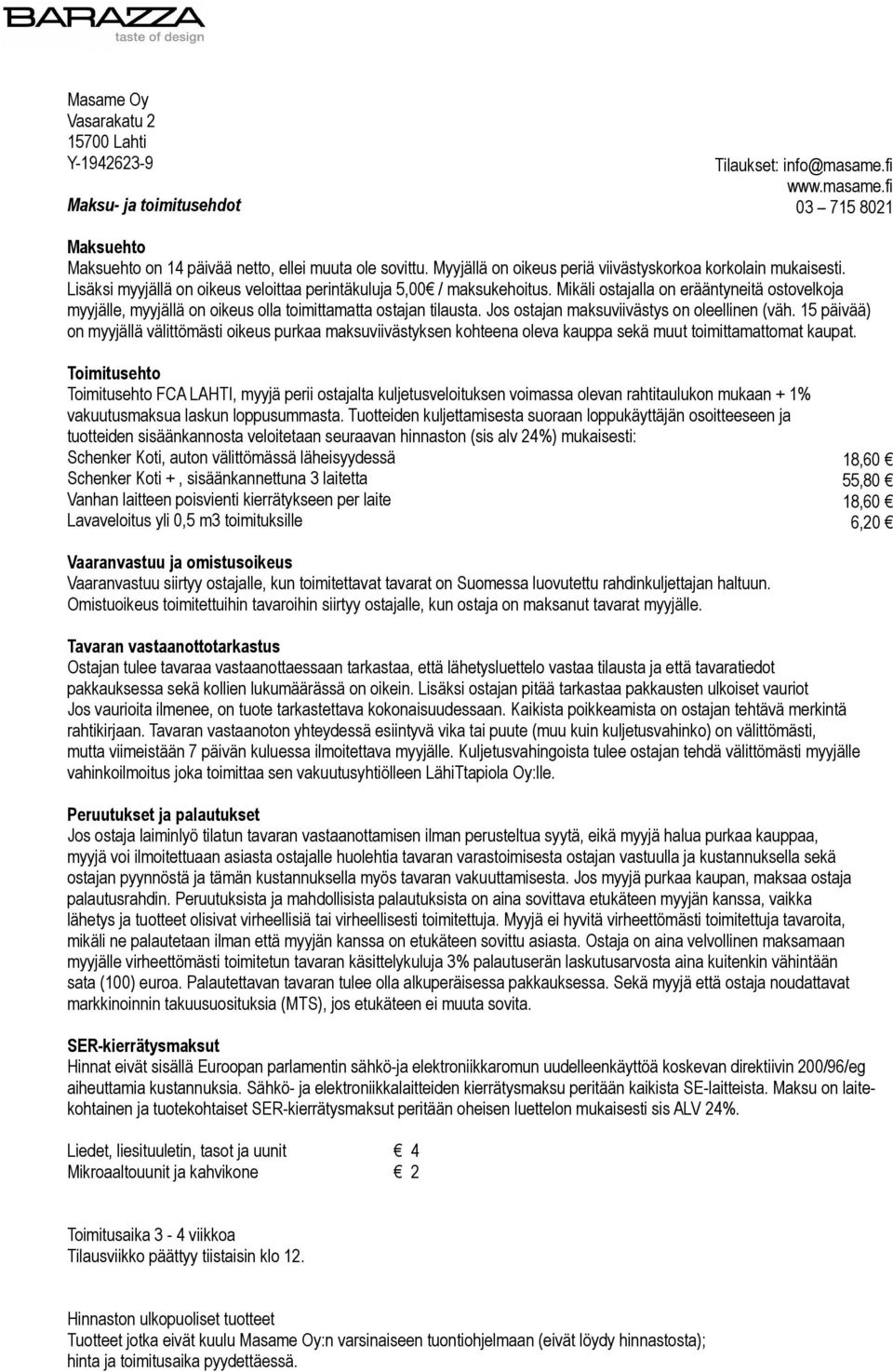 Jos ostajan maksuviivästys on oleellinen (väh. 15 päivää) on myyjällä välittömästi oikeus purkaa maksuviivästyksen kohteena oleva kauppa sekä muut toimittamattomat kaupat.