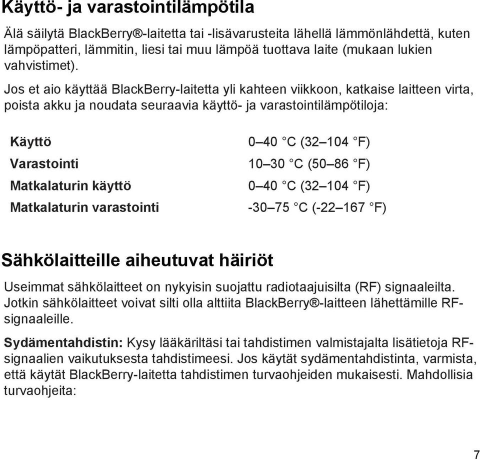 Jos et aio käyttää BlackBerry-laitetta yli kahteen viikkoon, katkaise laitteen virta, poista akku ja noudata seuraavia käyttö- ja varastointilämpötiloja: Käyttö Varastointi Matkalaturin käyttö