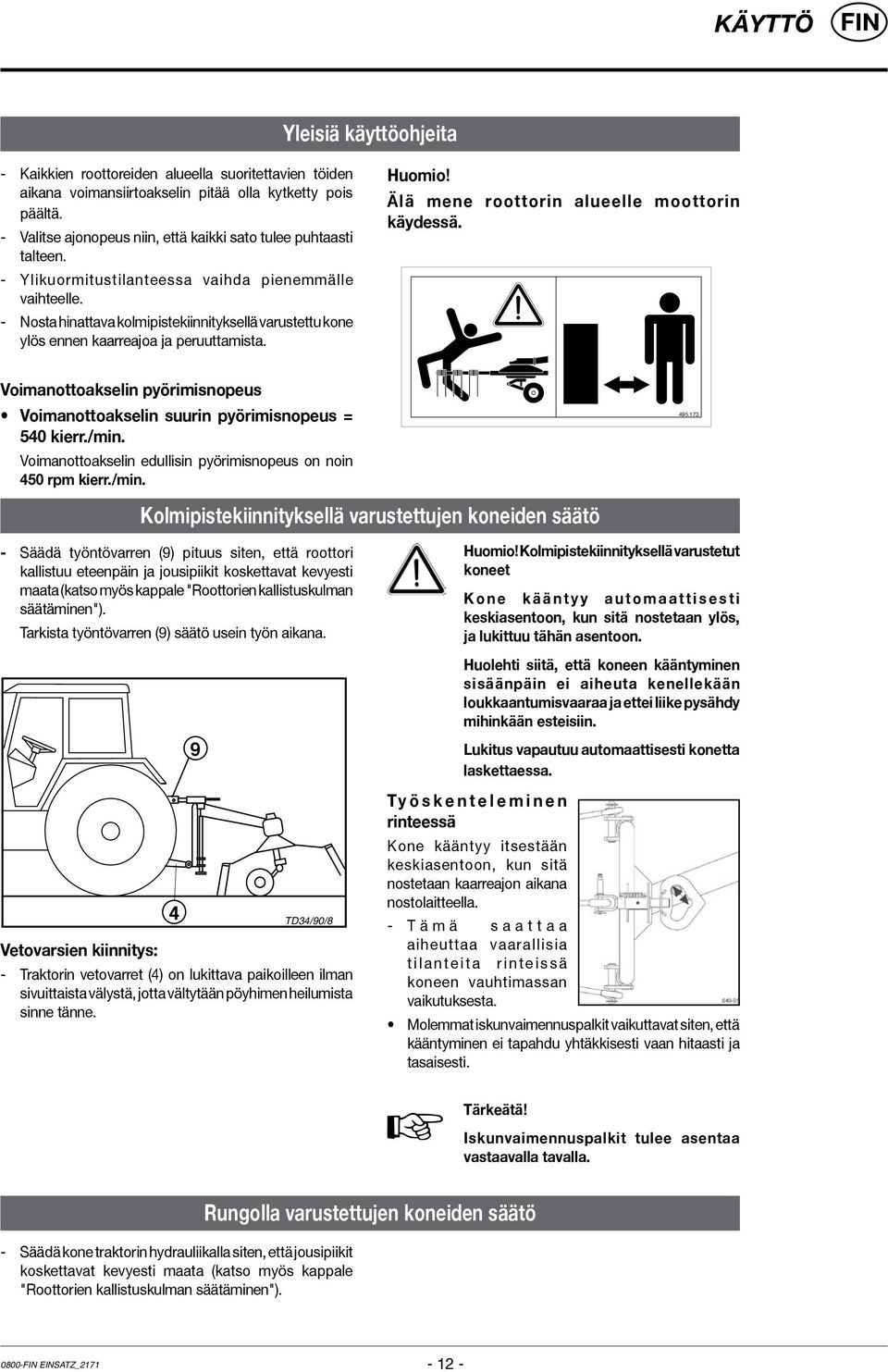 - Nosta hinattava kolmipistekiinnityksellä varustettu kone ylös ennen kaarreajoa ja peruuttamista. Huomio! Älä mene roottorin alueelle moottorin käydessä.