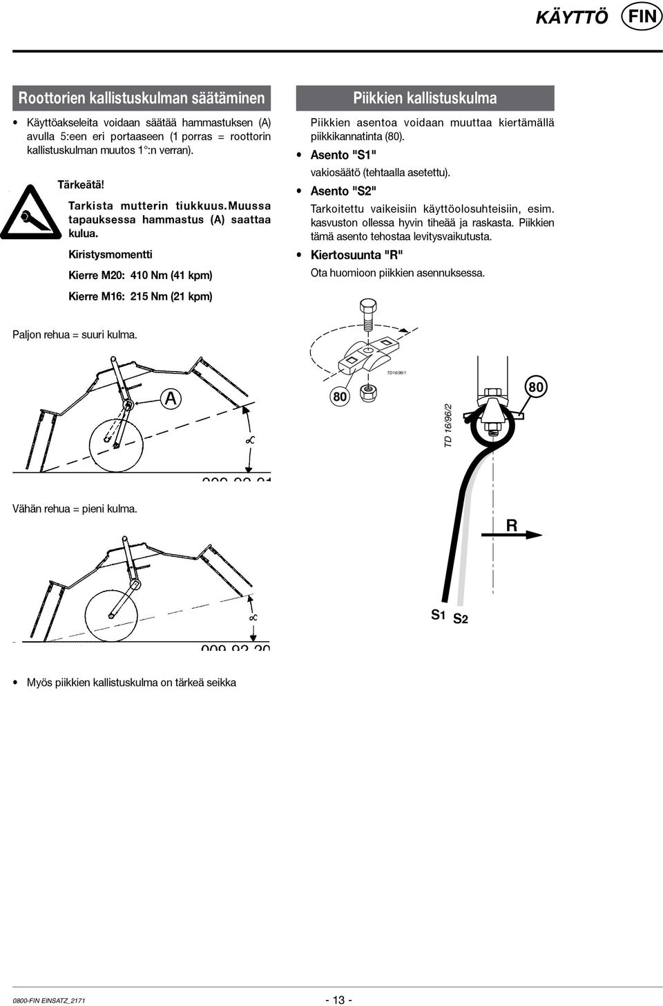 Kiristysmomentti Kierre M20: 410 Nm (41 kpm) Piikkien kallistuskulma Piikkien asentoa voidaan muuttaa kiertämällä piikkikannatinta (80). Asento "S1" vakiosäätö (tehtaalla asetettu).