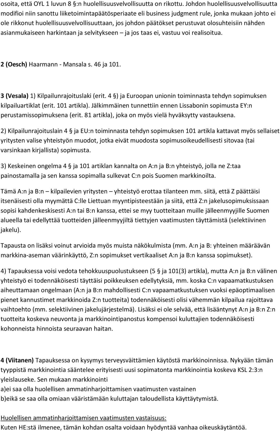 perustuvat olosuhteisiin nähden asianmukaiseen harkintaan ja selvitykseen ja jos taas ei, vastuu voi realisoitua. 2 (Oesch) Haarmann - Mansala s. 46 ja 101. 3 (Vesala) 1) Kilpailunrajoituslaki (erit.