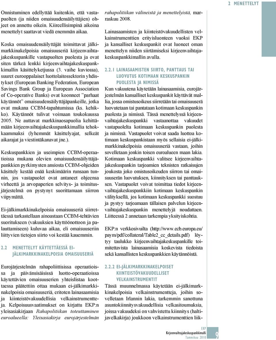 vaihe kuviossa), suuret eurooppalaiset luottolaitossektorin yhdistykset (European Banking Federation, European Savings Bank Group ja European Association of Co-operative Banks) ovat koonneet parhaat