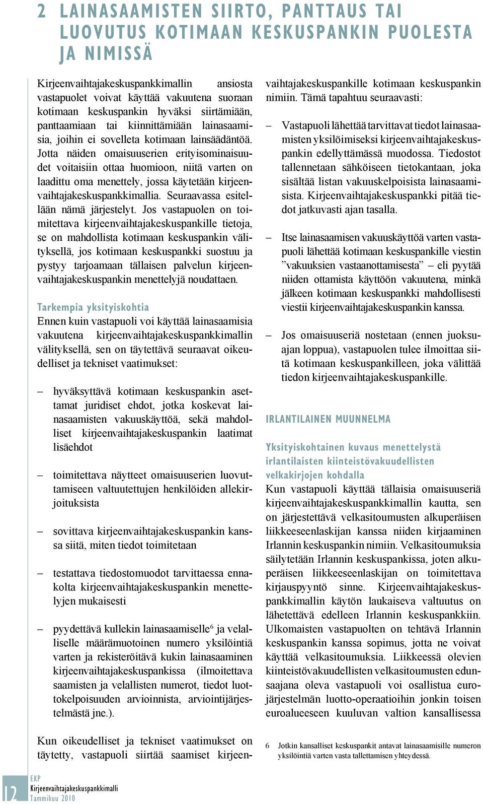 Jotta näiden omaisuuserien erityisominaisuu - det voitaisiin ottaa huomioon, niitä varten on laadittu oma menettely, jossa käytetään kirjeenvaihtajamallia. Seuraavassa esitellään nämä järjestelyt.