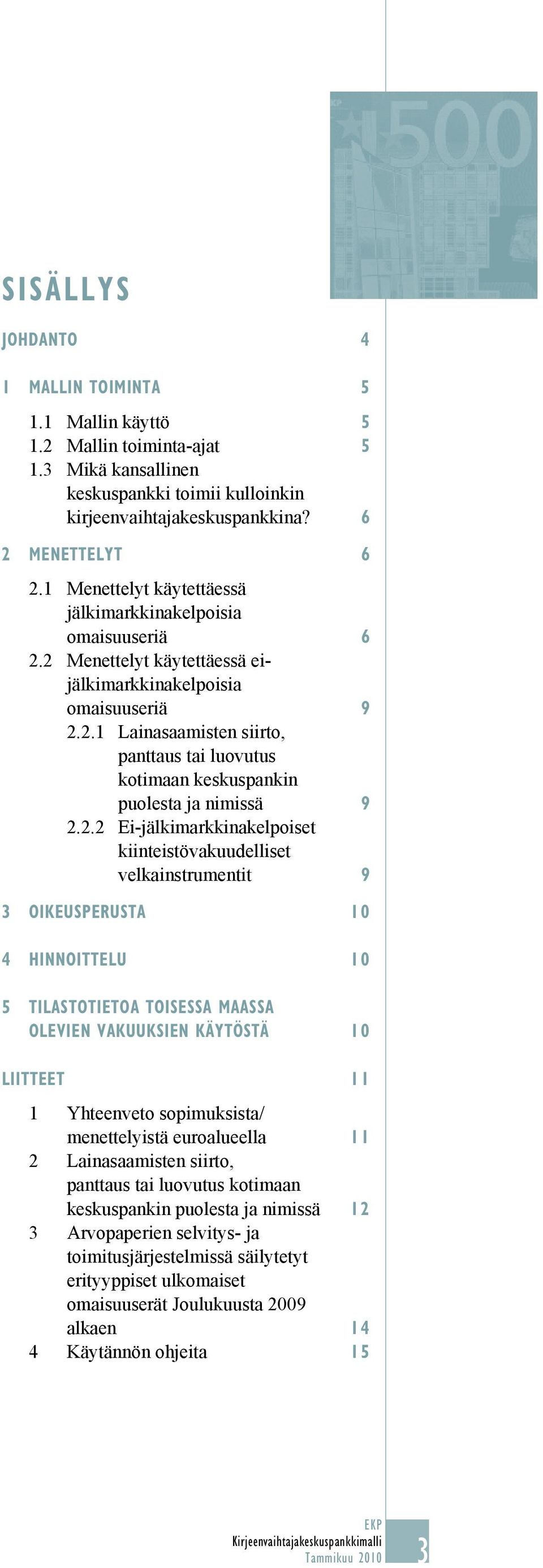 2.2 Ei-jälkimarkkinakelpoiset kiinteistövakuudelliset velkainstrumentit 9 3 OIKEUSPERUSTA 10 4 HINNOITTELU 10 5 TILASTOTIETOA TOISESSA MAASSA OLEVIEN VAKUUKSIEN KÄYTÖSTÄ 10 LIITTEET 11 1 Yhteenveto