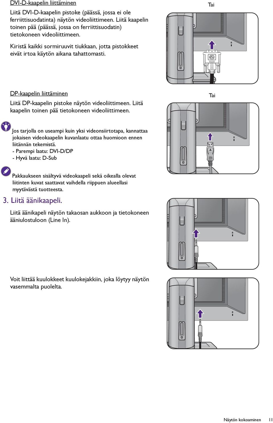 DP-kaapelin liittäminen Liitä DP-kaapelin pistoke näytön videoliittimeen. Liitä kaapelin toinen pää tietokoneen videoliittimeen.
