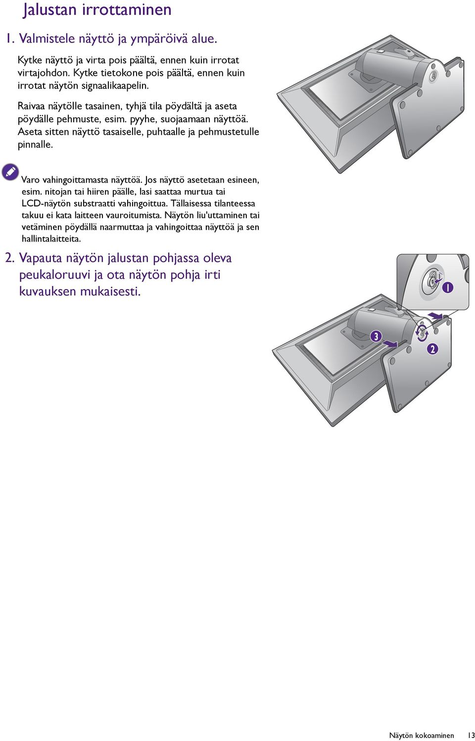 Aseta sitten näyttö tasaiselle, puhtaalle ja pehmustetulle pinnalle. Varo vahingoittamasta näyttöä. Jos näyttö asetetaan esineen, esim.