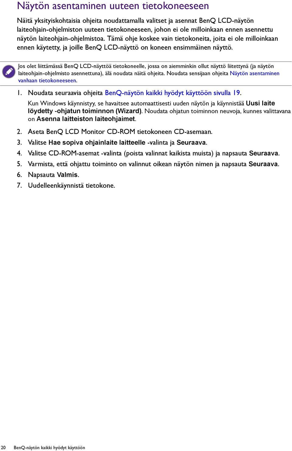 Jos olet liittämässä BenQ LCD-näyttöä tietokoneelle, jossa on aiemminkin ollut näyttö liitettynä (ja näytön laiteohjain-ohjelmisto asennettuna), älä noudata näitä ohjeita.