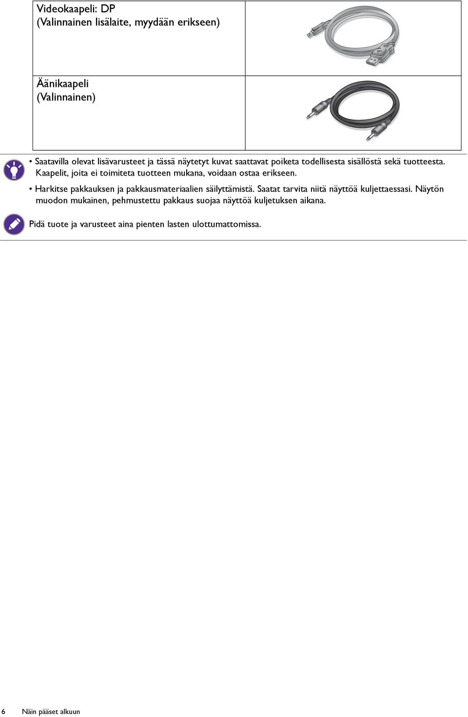Kaapelit, joita ei toimiteta tuotteen mukana, voidaan ostaa erikseen. Harkitse pakkauksen ja pakkausmateriaalien säilyttämistä.