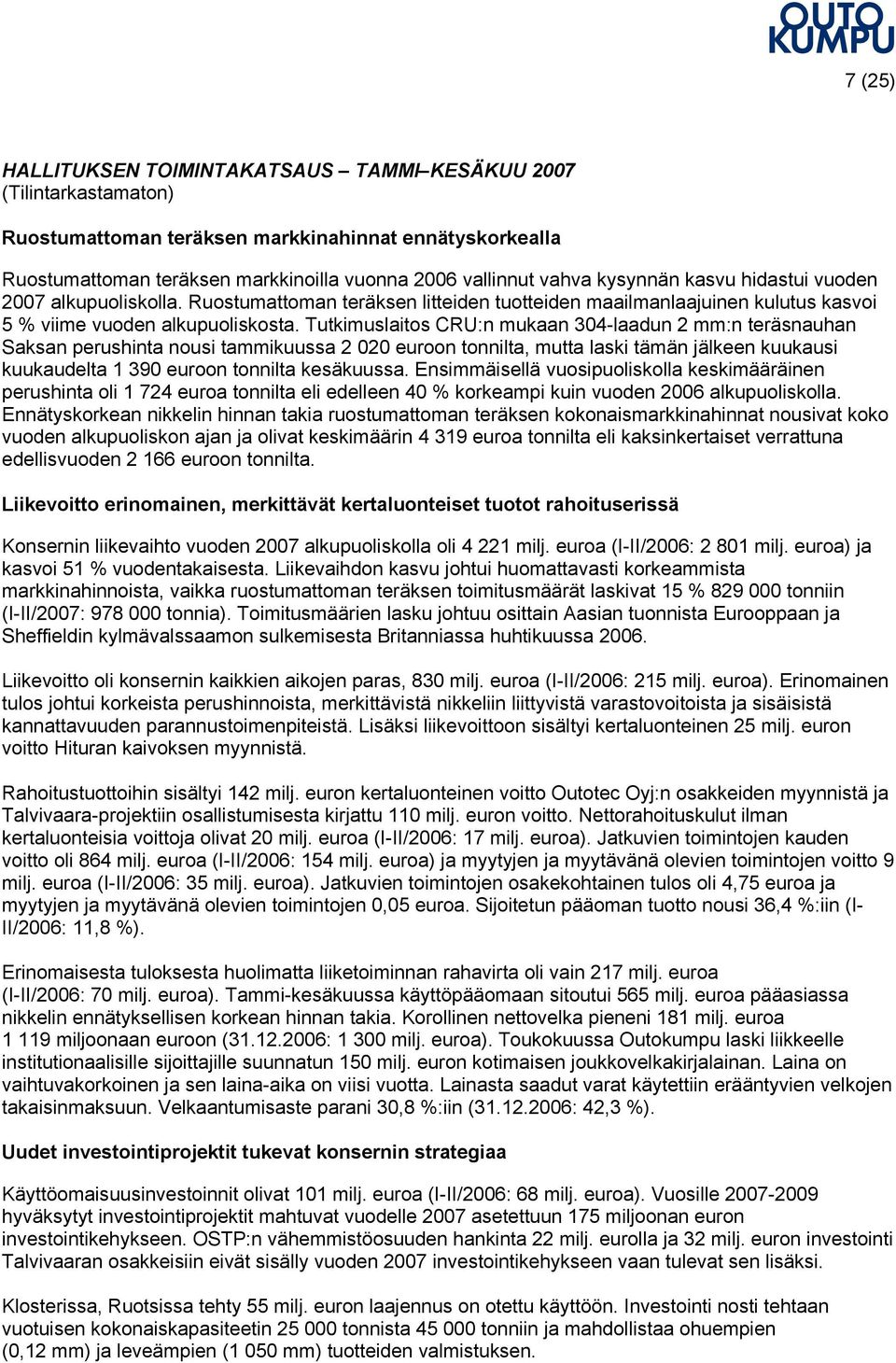 Tutkimuslaitos CRU:n mukaan 304-laadun 2 mm:n teräsnauhan Saksan perushinta nousi tammikuussa 2 020 euroon tonnilta, mutta laski tämän jälkeen kuukausi kuukaudelta 1 390 euroon tonnilta kesäkuussa.