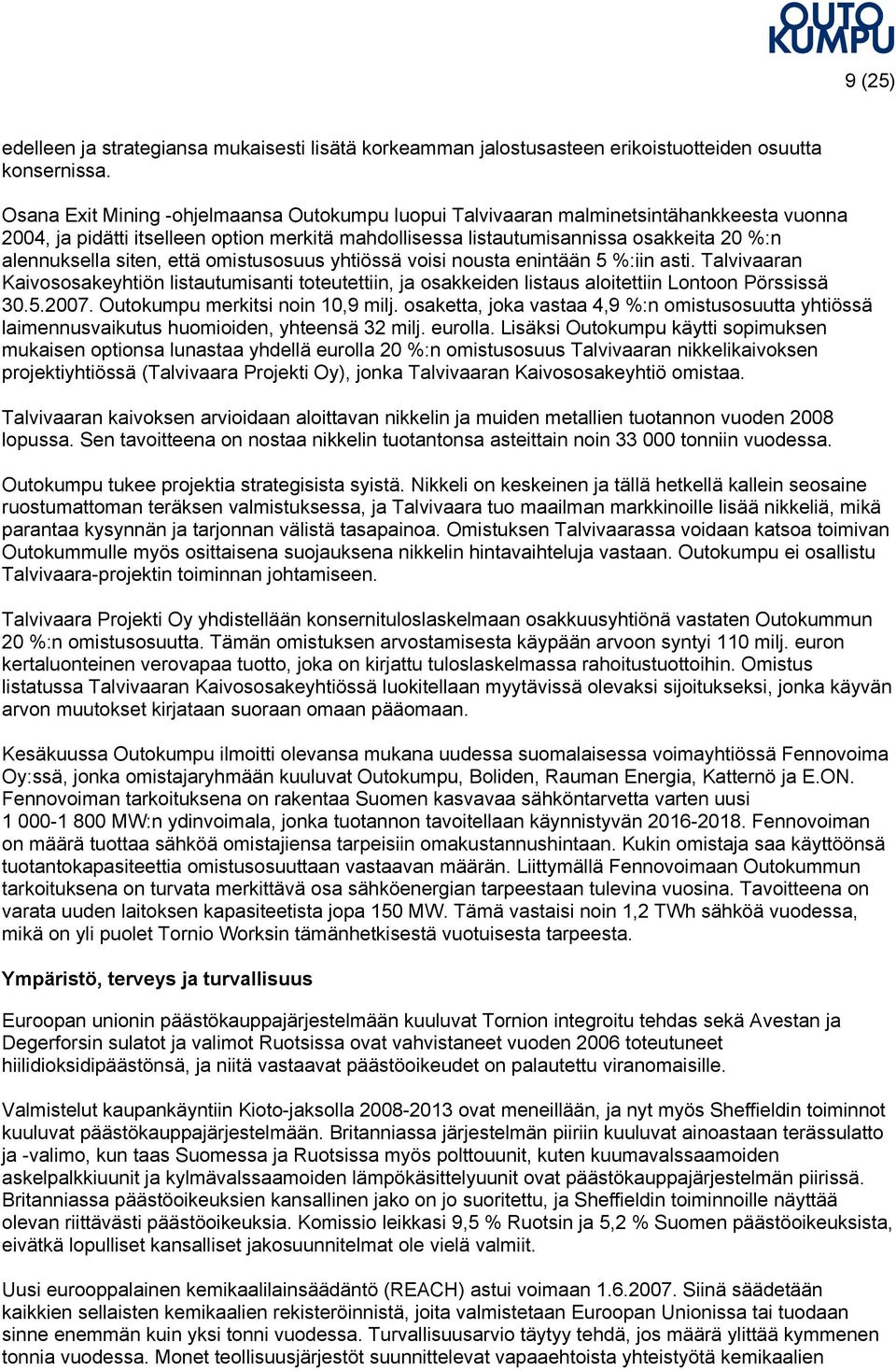 siten, että omistusosuus yhtiössä voisi nousta enintään 5 %:iin asti. Talvivaaran Kaivososakeyhtiön listautumisanti toteutettiin, ja osakkeiden listaus aloitettiin Lontoon Pörssissä 30.5.2007.