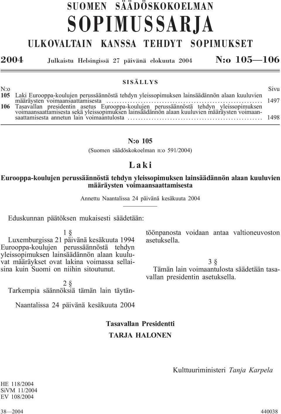 .. 1497 106 Tasavallan presidentin asetus Eurooppa-koulujen perussäännöstä tehdyn yleissopimuksen voimaansaattamisesta sekä yleissopimuksen lainsäädännön alaan kuuluvien määräysten