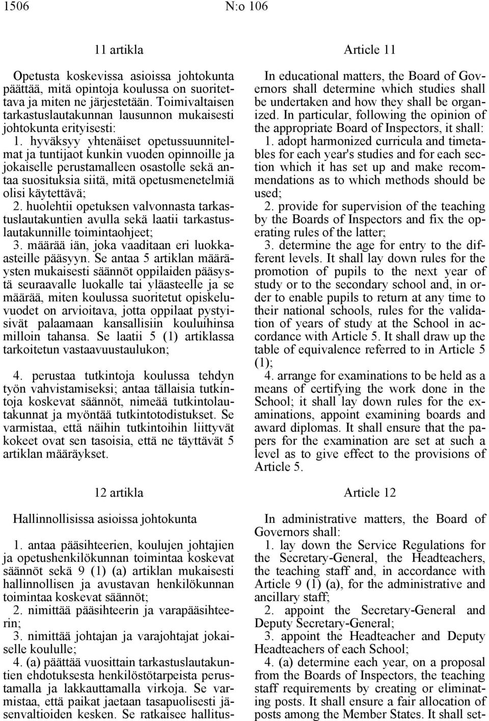 hyväksyy yhtenäiset opetussuunnitelmat ja tuntijaot kunkin vuoden opinnoille ja jokaiselle perustamalleen osastolle sekä antaa suosituksia siitä, mitä opetusmenetelmiä olisi käytettävä; 2.