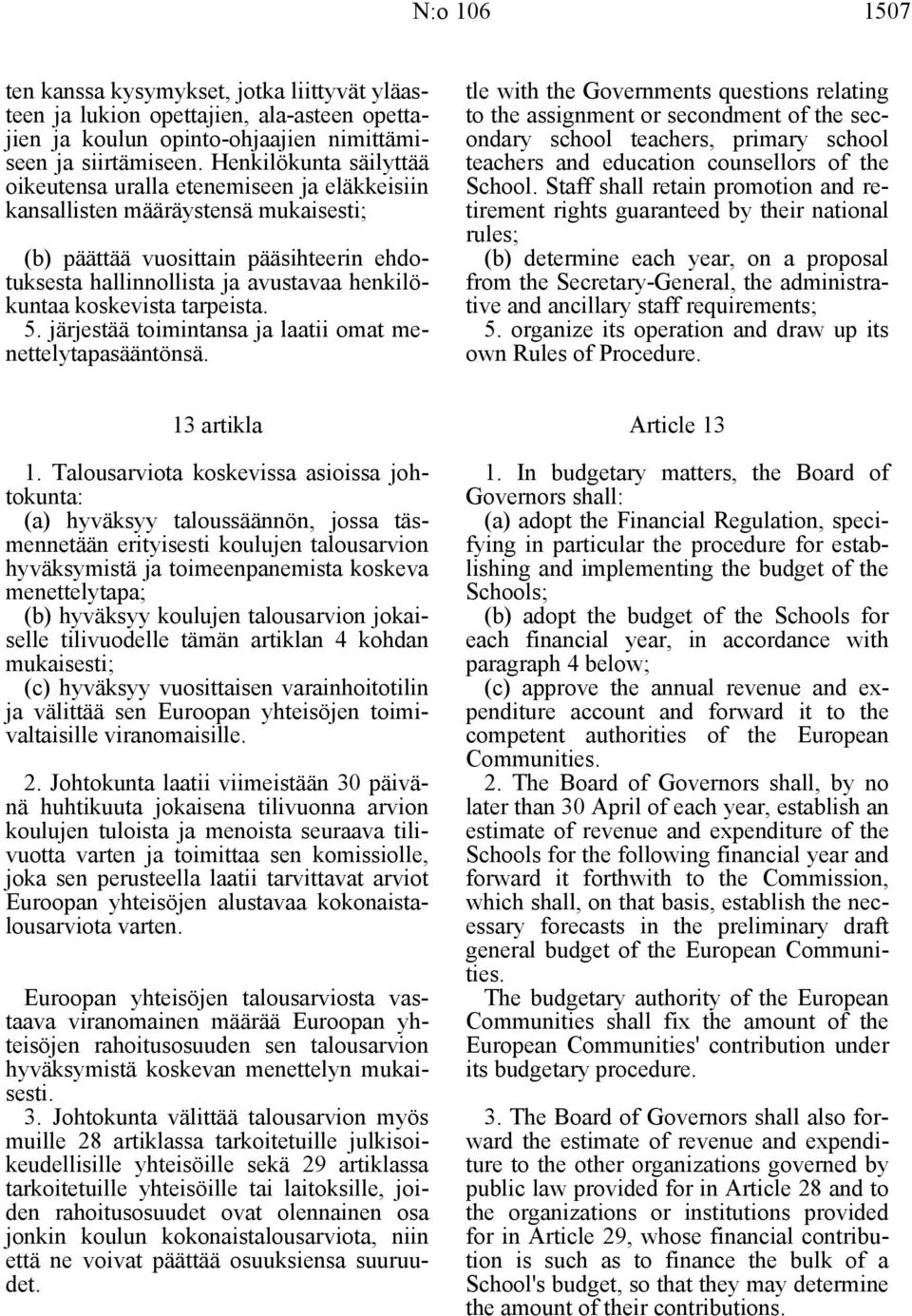 koskevista tarpeista. 5. järjestää toimintansa ja laatii omat menettelytapasääntönsä.