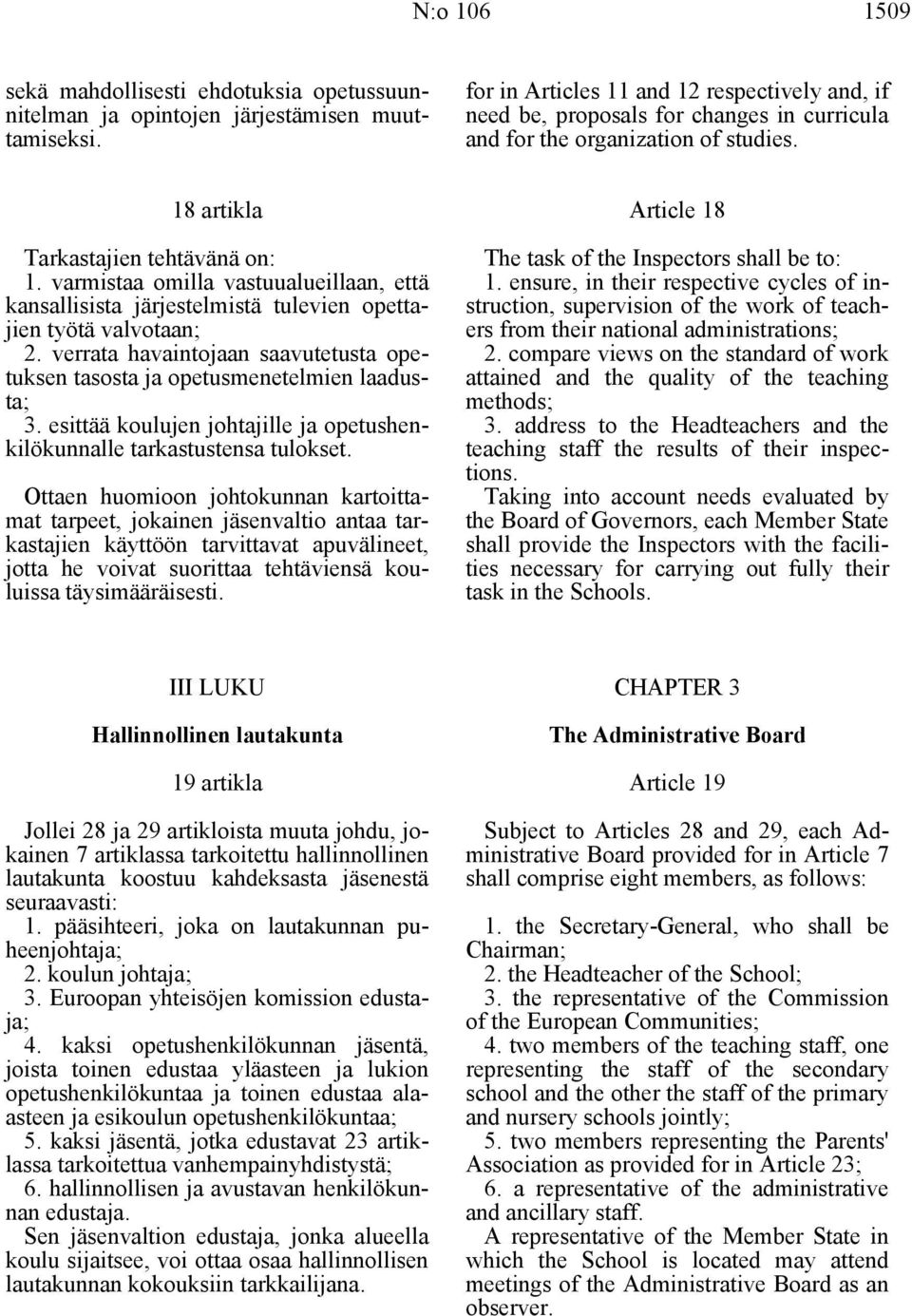 varmistaa omilla vastuualueillaan, että kansallisista järjestelmistä tulevien opettajien työtä valvotaan; 2. verrata havaintojaan saavutetusta opetuksen tasosta ja opetusmenetelmien laadusta; 3.