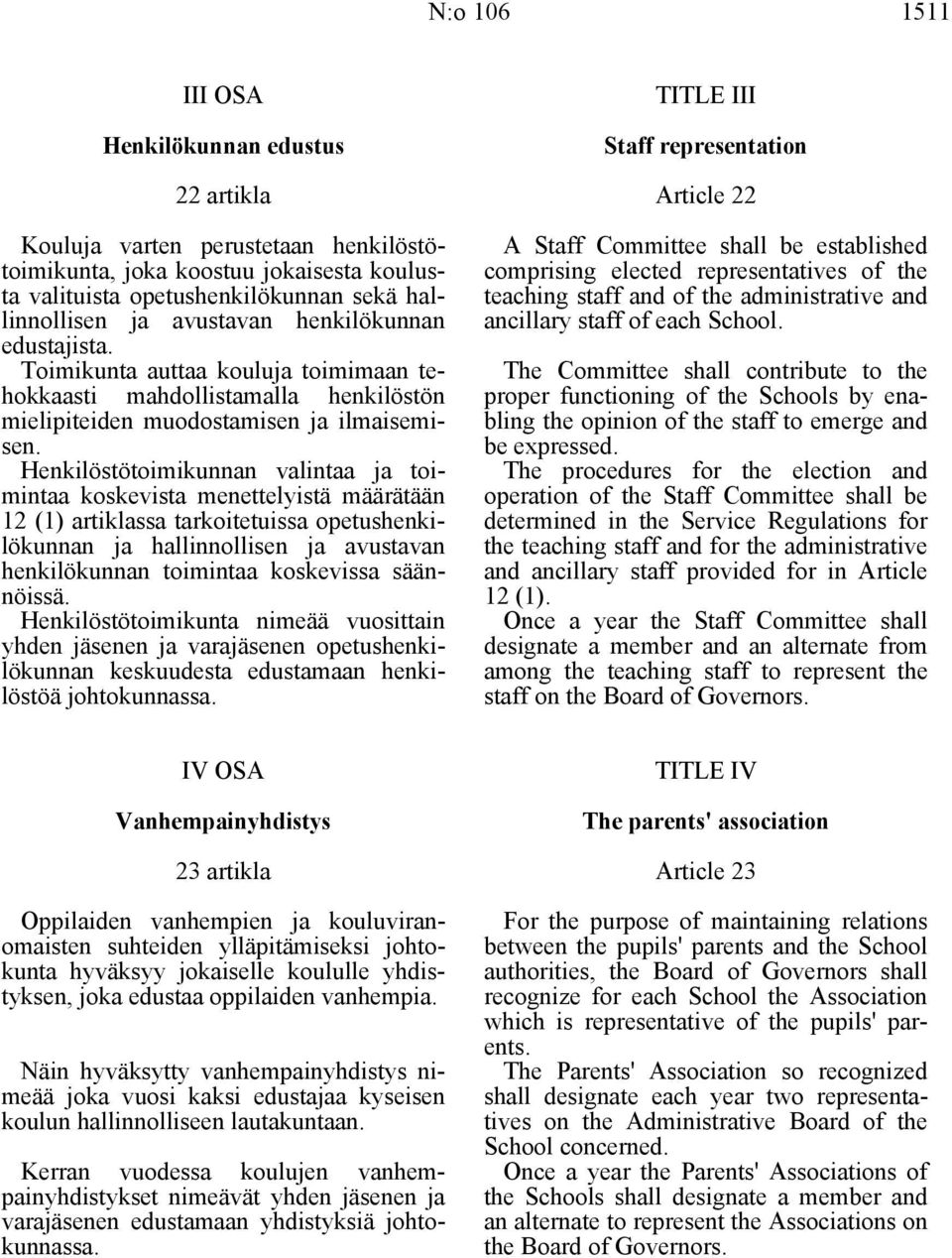 Henkilöstötoimikunnan valintaa ja toimintaa koskevista menettelyistä määrätään 12 (1) artiklassa tarkoitetuissa opetushenkilökunnan ja hallinnollisen ja avustavan henkilökunnan toimintaa koskevissa