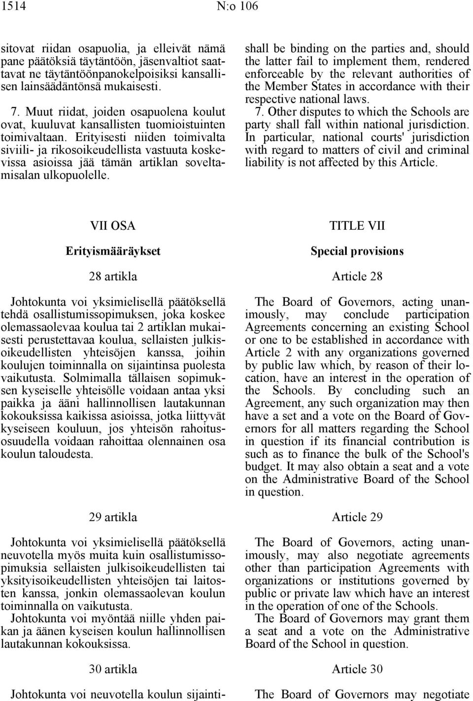 Erityisesti niiden toimivalta siviili- ja rikosoikeudellista vastuuta koskevissa asioissa jää tämän artiklan soveltamisalan ulkopuolelle.