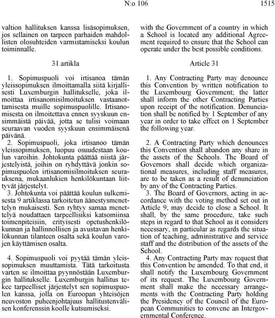 Irtisanomisesta on ilmoitettava ennen syyskuun ensimmäistä päivää, jotta se tulisi voimaan seuraavan vuoden syyskuun ensimmäisenä päivänä. 2.