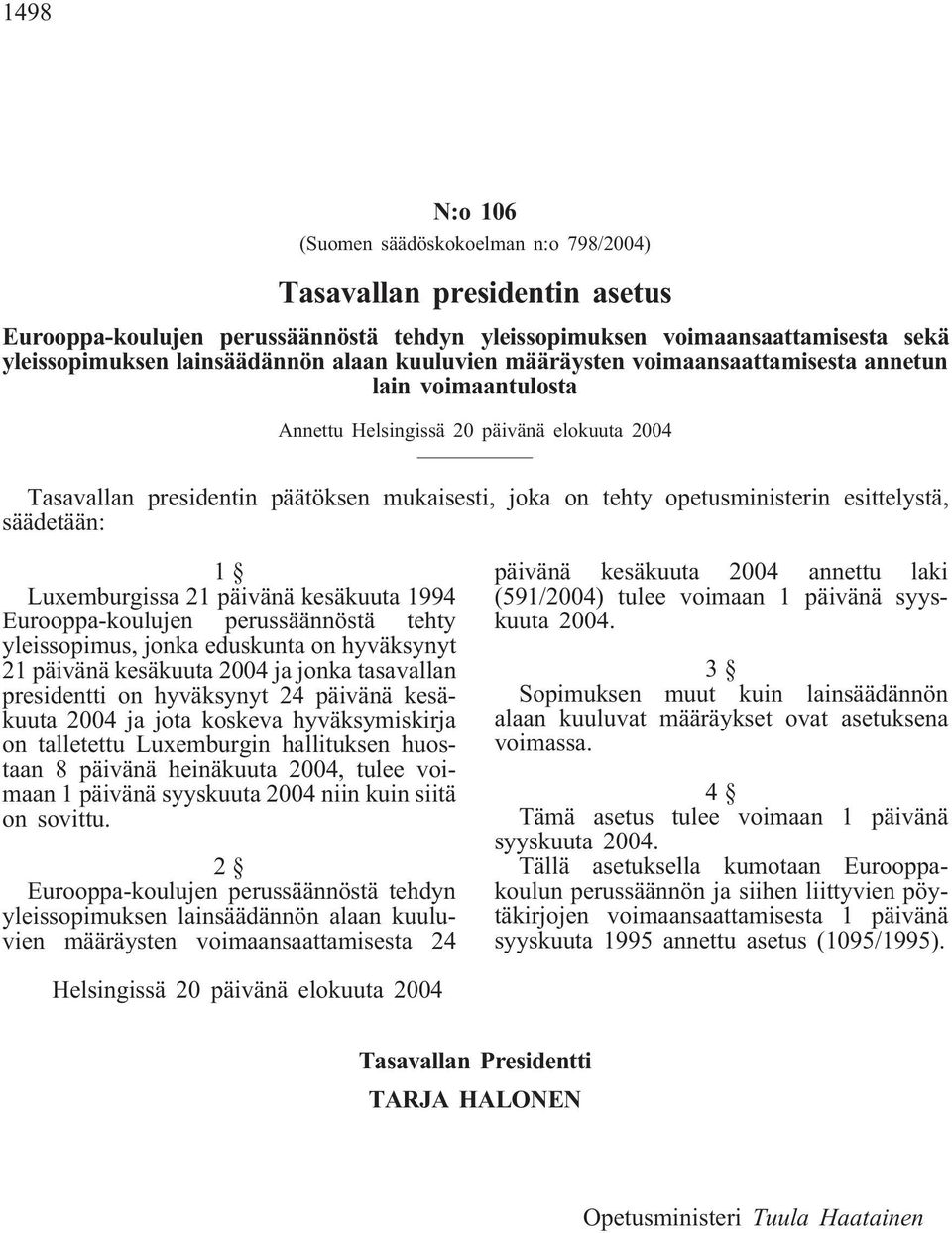 esittelystä, säädetään: 1 Luxemburgissa 21 päivänä kesäkuuta 1994 Eurooppa-koulujen perussäännöstä tehty yleissopimus, jonka eduskunta on hyväksynyt 21 päivänä kesäkuuta 2004 ja jonka tasavallan