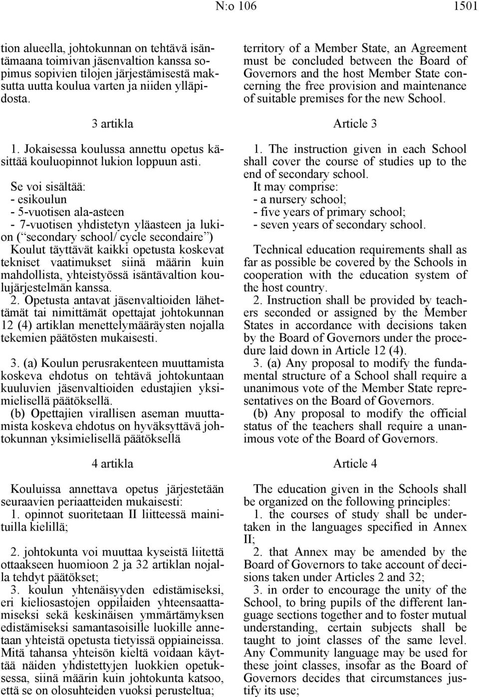 Se voi sisältää: - esikoulun - 5-vuotisen ala-asteen - 7-vuotisen yhdistetyn yläasteen ja lukion ( secondary school/ cycle secondaire ) Koulut täyttävät kaikki opetusta koskevat tekniset vaatimukset