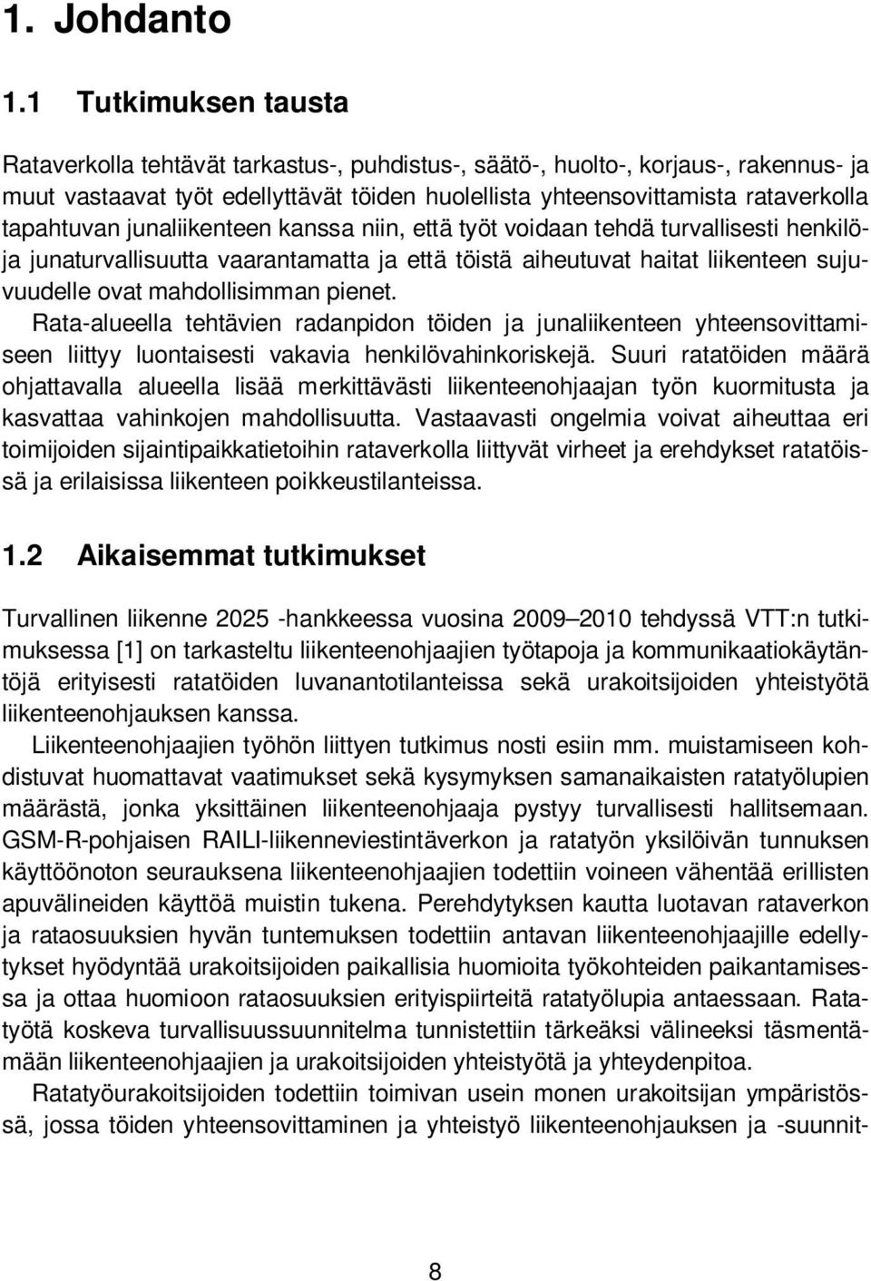 1 Tutkimuksen tausta Rataverkolla tehtävät tarkastus-, puhdistus-, säätö-, huolto-, korjaus-, rakennus- ja muut vastaavat työt edellyttävät töiden huolellista yhteensovittamista rataverkolla