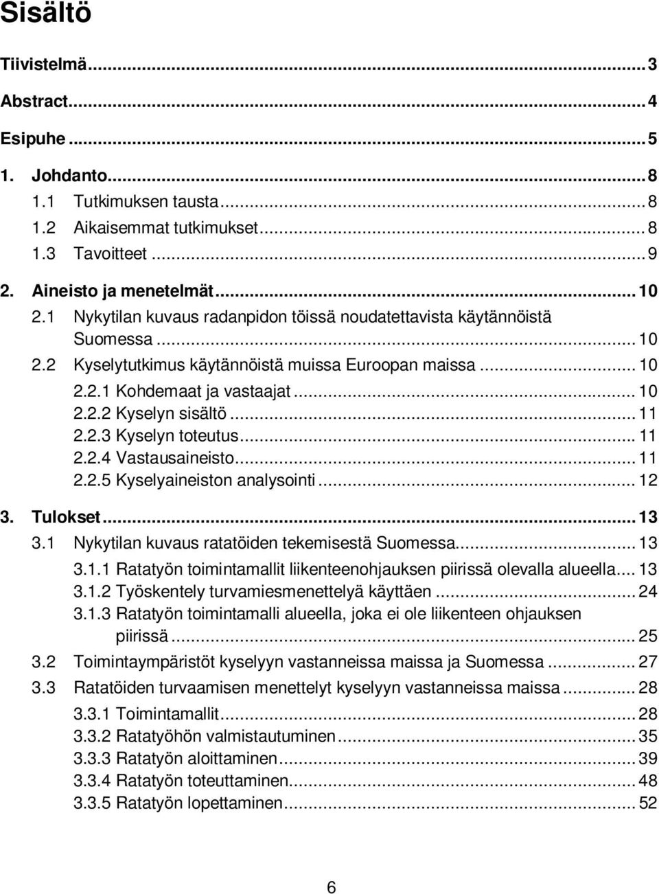 .. 11 2.2.3 Kyselyn toteutus... 11 2.2.4 Vastausaineisto... 11 2.2.5 Kyselyaineiston analysointi... 12 3. Tulokset... 13 3.1 Nykytilan kuvaus ratatöiden tekemisestä Suomessa... 13 3.1.1 Ratatyön toimintamallit liikenteenohjauksen piirissä olevalla alueella.