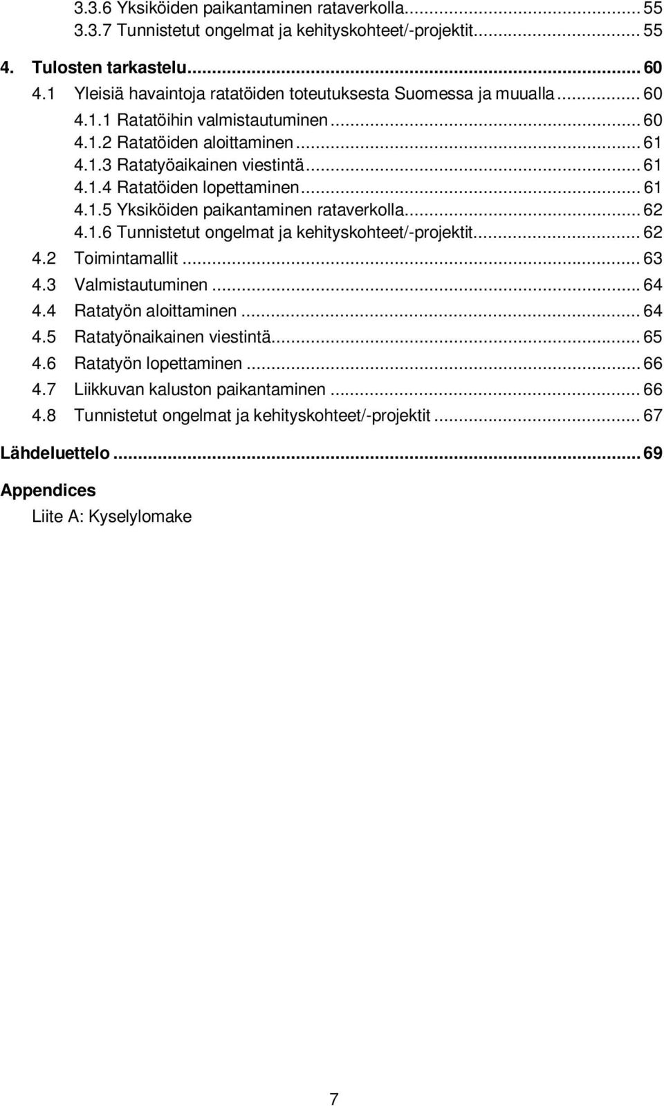 .. 61 4.1.5 Yksiköiden paikantaminen rataverkolla... 62 4.1.6 Tunnistetut ongelmat ja kehityskohteet/-projektit... 62 4.2 Toimintamallit... 63 4.3 Valmistautuminen... 64 4.4 Ratatyön aloittaminen.