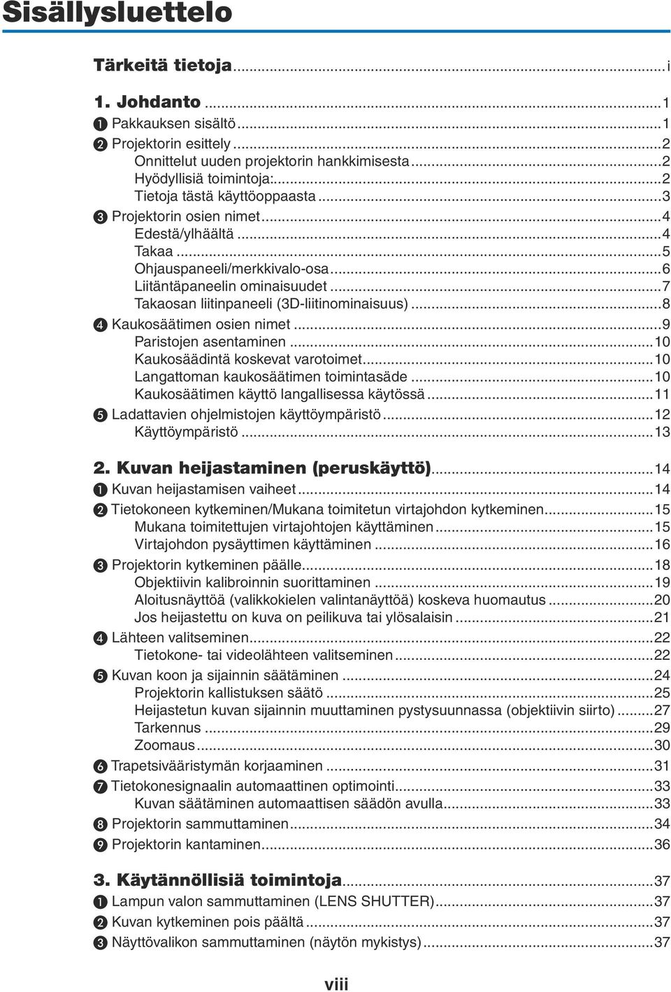 ..7 Takaosan liitinpaneeli (3D-liitinominaisuus)...8 ❹ Kaukosäätimen osien nimet...9 Paristojen asentaminen...10 Kaukosäädintä koskevat varotoimet...10 Langattoman kaukosäätimen toimintasäde.