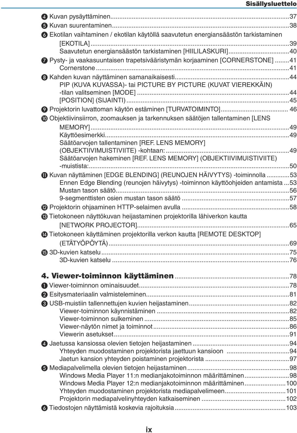 ..41 ❽ Kahden kuvan näyttäminen samanaikaisesti...44 PIP (KUVA KUVASSA)- tai PICTURE BY PICTURE (KUVAT VIEREKKÄIN) -tilan valitseminen [MODE]...44 [POSITION] (SIJAINTI).