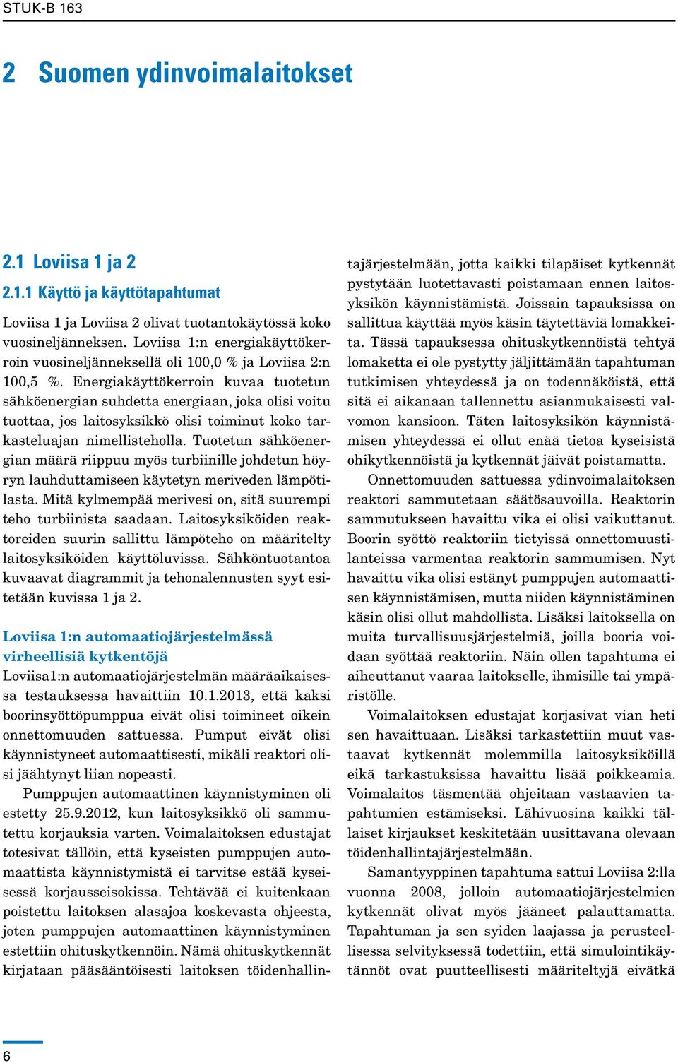 Energiakäyttökerroin kuvaa tuotetun sähköenergian suhdetta energiaan, joka olisi voitu tuottaa, jos laitosyksikkö olisi toiminut koko tarkasteluajan nimellisteholla.