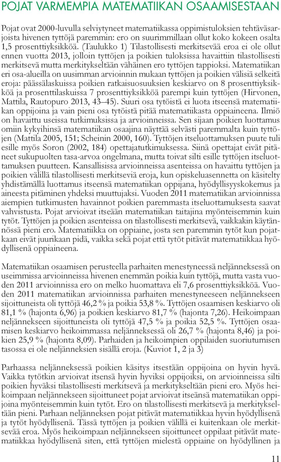 (Taulukko 1) Tilastollisesti merkitsevää eroa ei ole ollut ennen vuotta 2013, jolloin tyttöjen ja poikien tuloksissa havaittiin tilastollisesti merkitsevä mutta merkitykseltään vähäinen ero tyttöjen