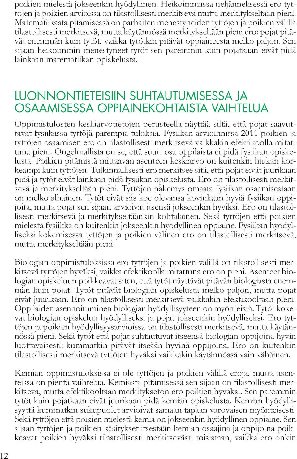 tytötkin pitävät oppiaineesta melko paljon. Sen sijaan heikoimmin menestyneet tytöt sen paremmin kuin pojatkaan eivät pidä lainkaan matematiikan opiskelusta.