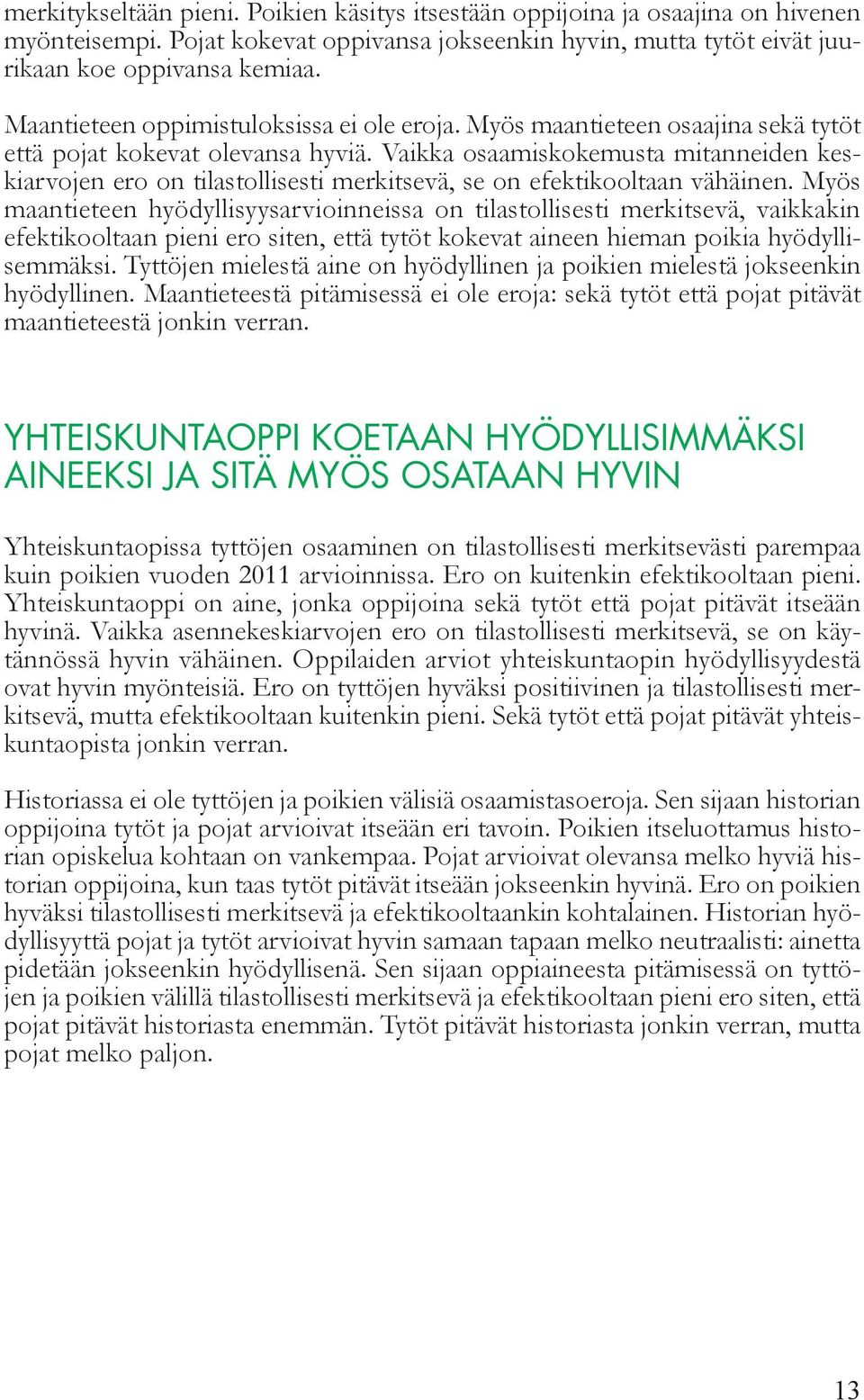 Vaikka osaamiskokemusta mitanneiden keskiarvojen ero on tilastollisesti merkitsevä, se on efektikooltaan vähäinen.