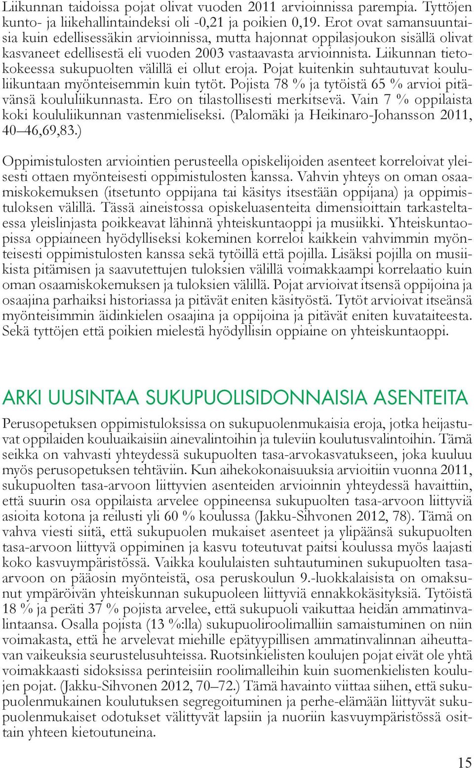 Liikunnan tietokokeessa sukupuolten välillä ei ollut eroja. Pojat kuitenkin suhtautuvat koululiikuntaan myönteisemmin kuin tytöt. Pojista 78 % ja tytöistä 65 % arvioi pitävänsä koululiikunnasta.